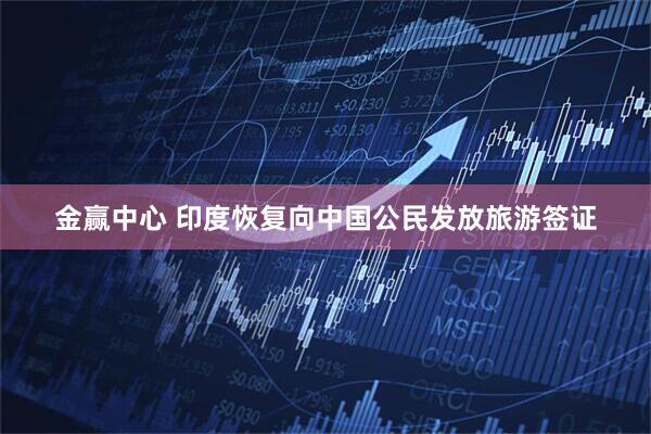 金赢中心 印度恢复向中国公民发放旅游签证