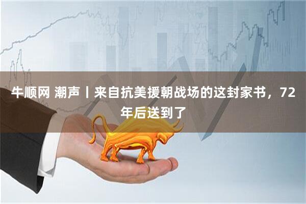 牛顺网 潮声丨来自抗美援朝战场的这封家书，72年后送到了